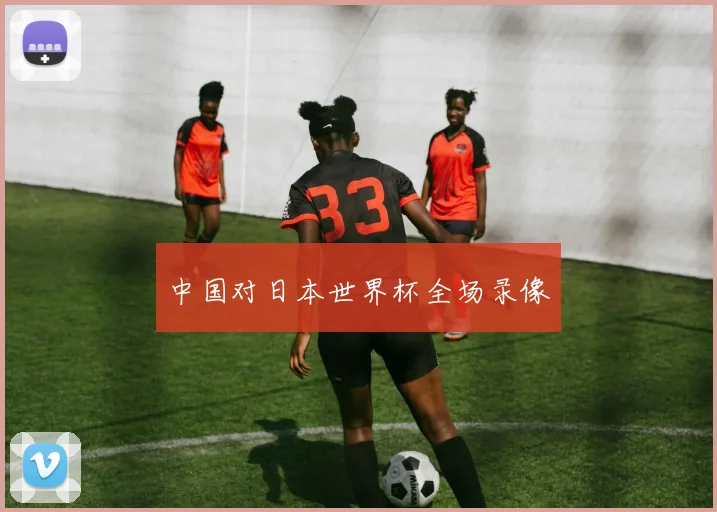 中国对日本世界杯全场录像