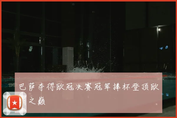 巴萨夺得欧冠决赛冠军捧杯登顶欧洲之巅